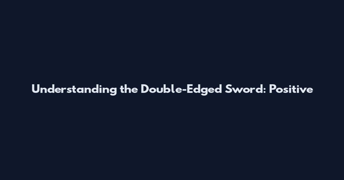 Understanding the Double-Edged Sword: Positive