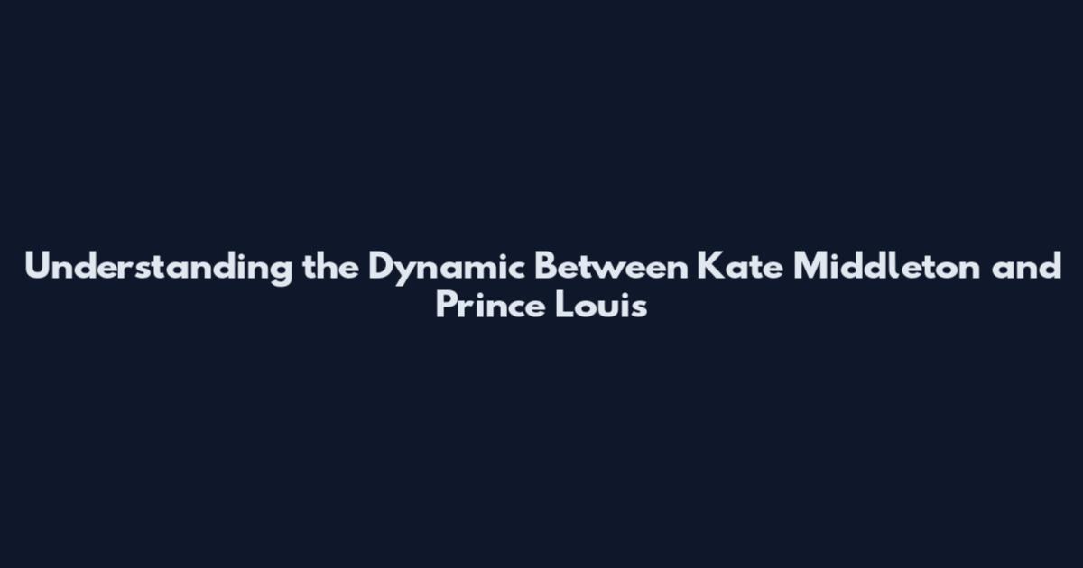 Understanding the Dynamic Between Kate Middleton and Prince Louis