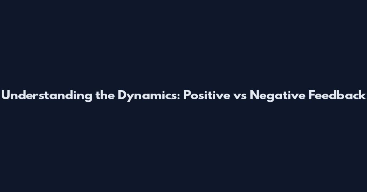 Understanding the Dynamics: Positive vs Negative Feedback