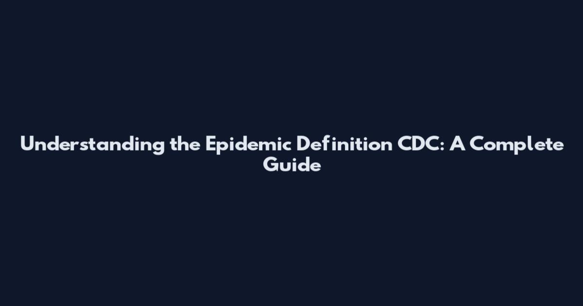Understanding the Epidemic Definition CDC: A Complete Guide