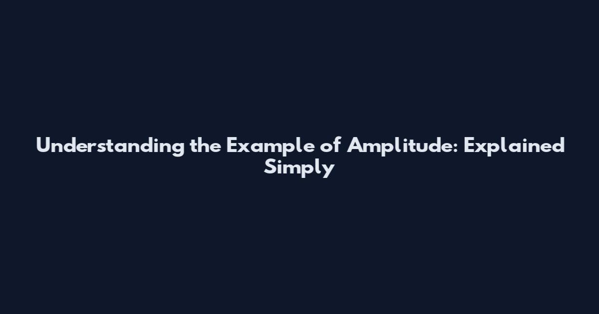 Understanding the Example of Amplitude: Explained Simply