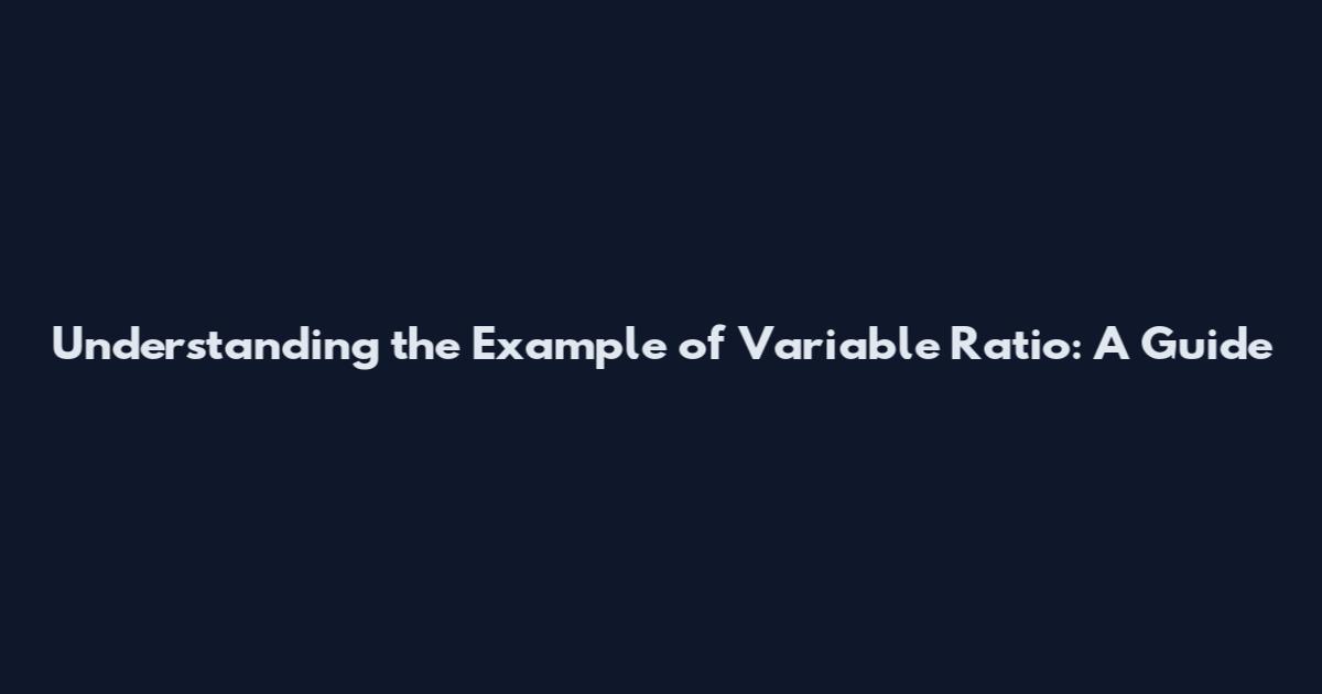 Understanding the Example of Variable Ratio: A Guide