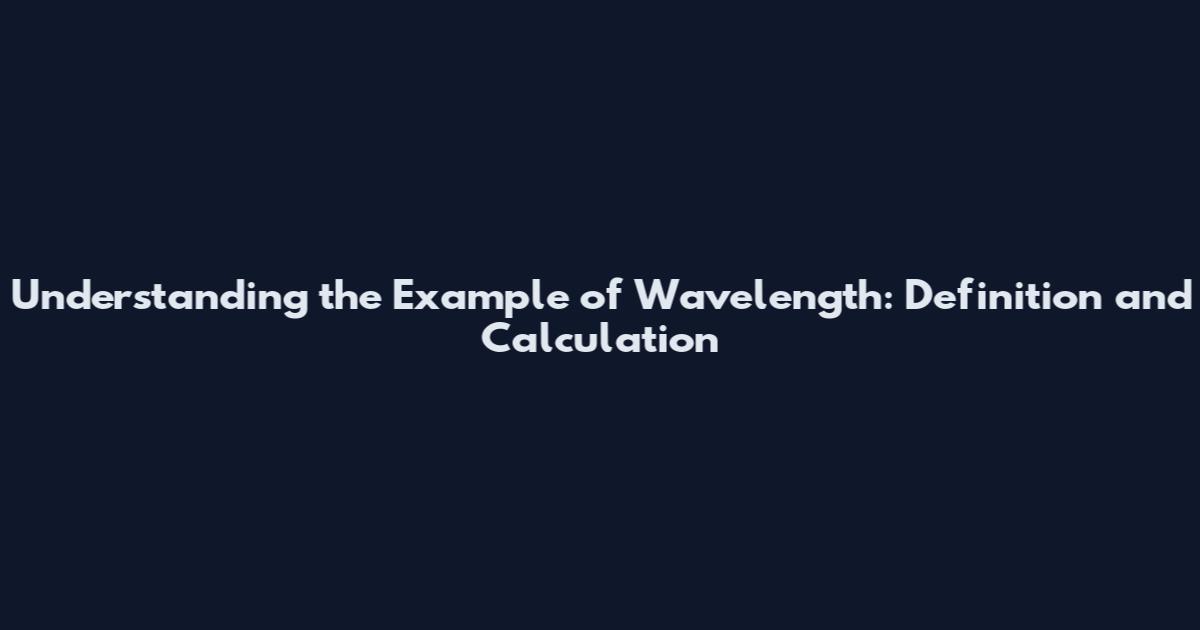 Understanding the Example of Wavelength: Definition and Calculation