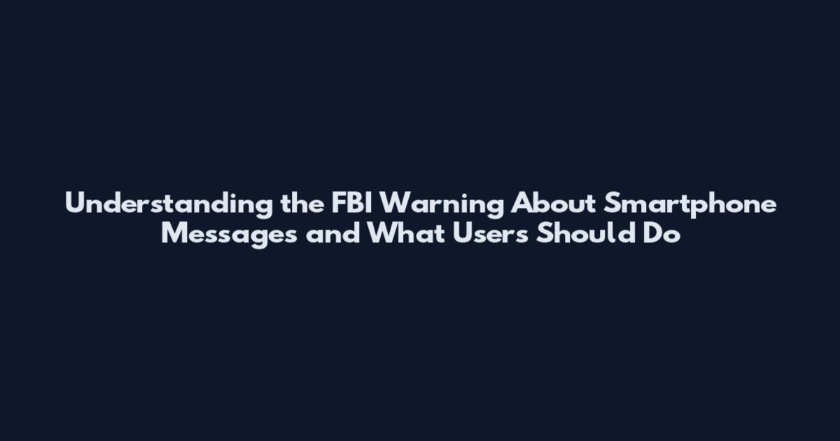 Understanding the FBI Warning About Smartphone Messages and What Users Should Do