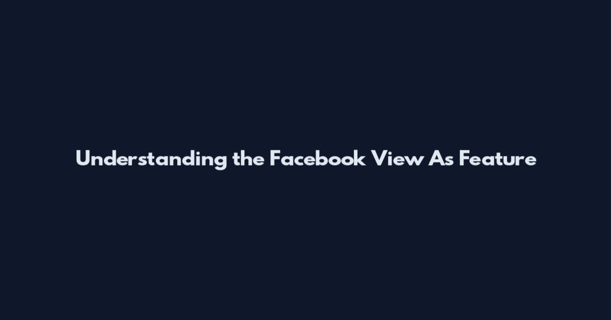 Understanding the Facebook View As Feature