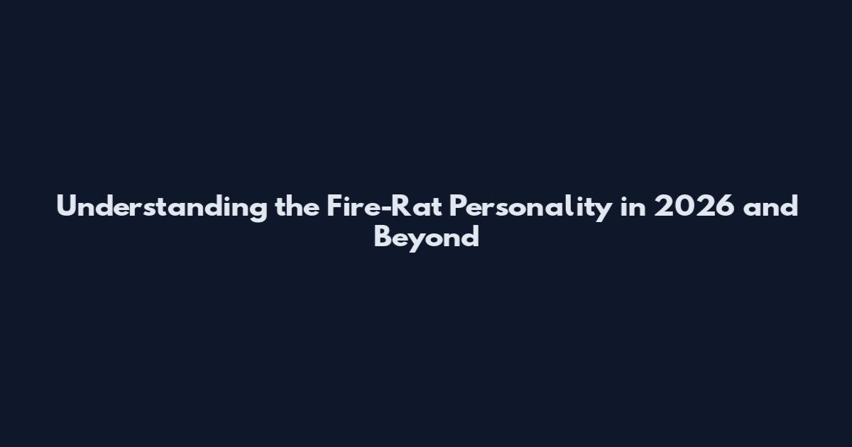 Understanding the Fire-Rat Personality in 2026 and Beyond