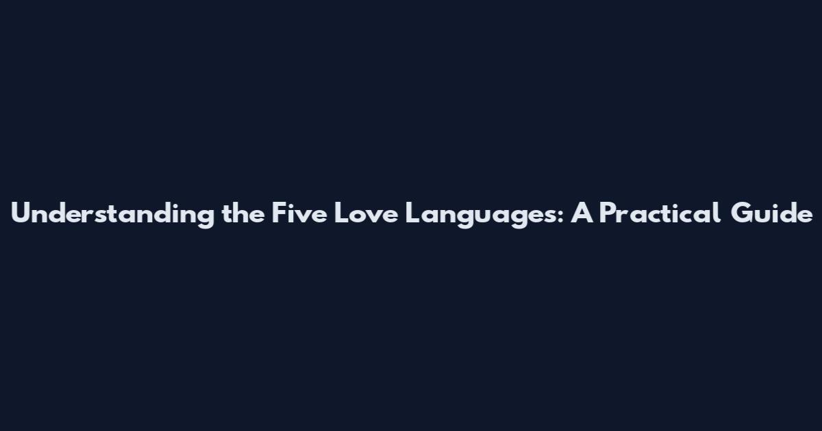 Understanding the Five Love Languages: A Practical Guide