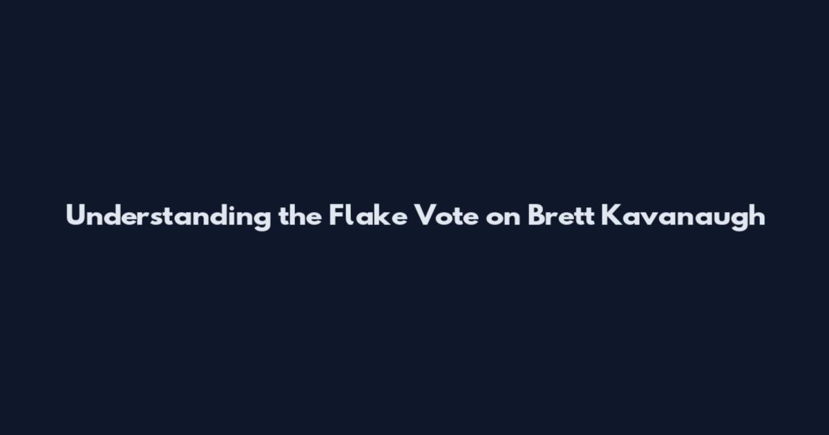 Understanding the Flake Vote on Brett Kavanaugh