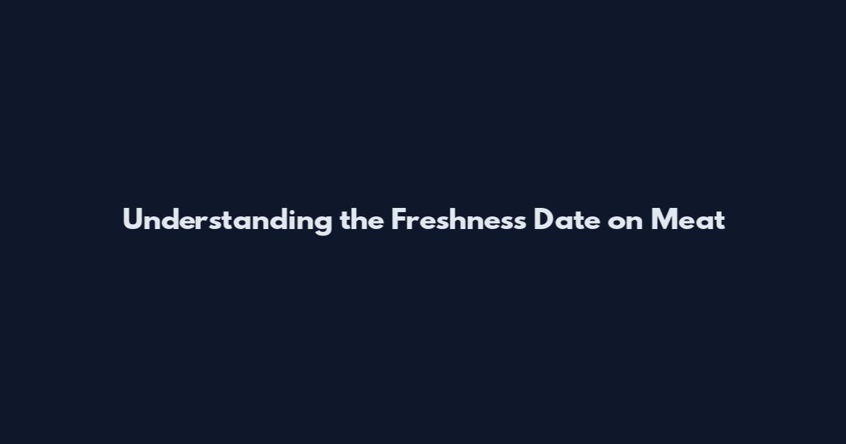 Understanding the Freshness Date on Meat