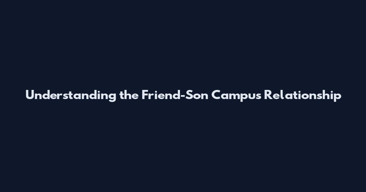 Understanding the Friend-Son Campus Relationship
