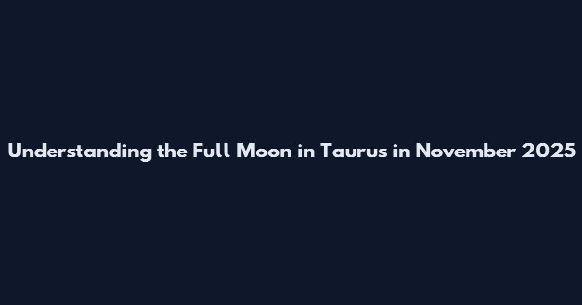 Understanding the Full Moon in Taurus in November 2025