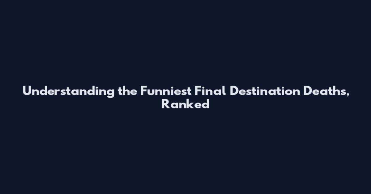 Understanding the Funniest Final Destination Deaths, Ranked