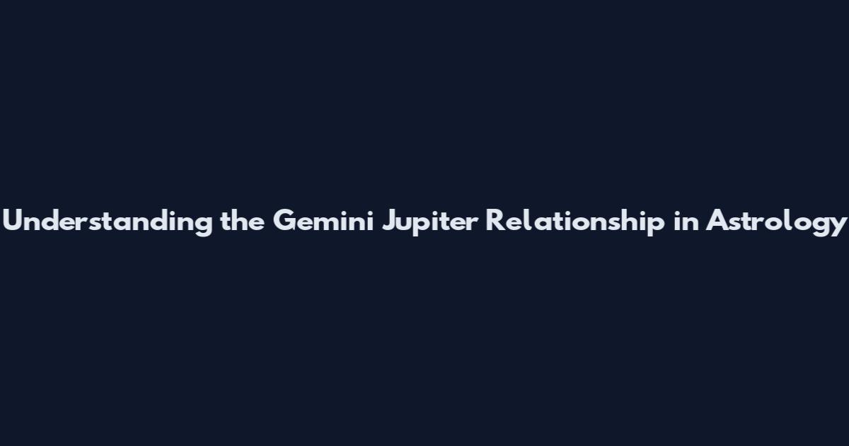 Understanding the Gemini Jupiter Relationship in Astrology