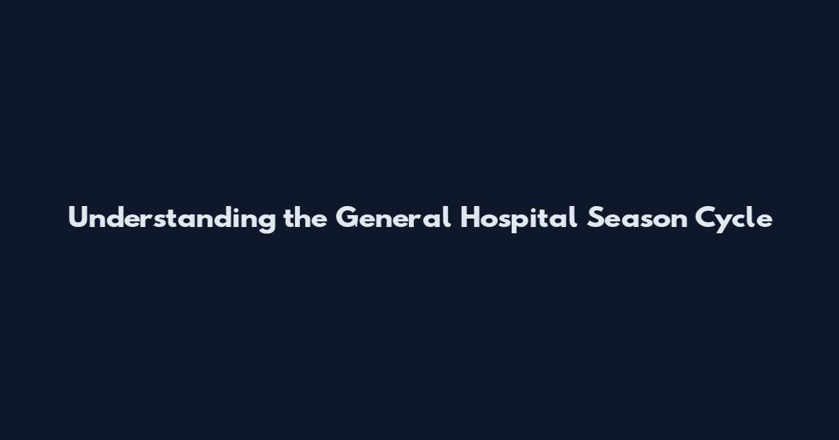 Understanding the General Hospital Season Cycle