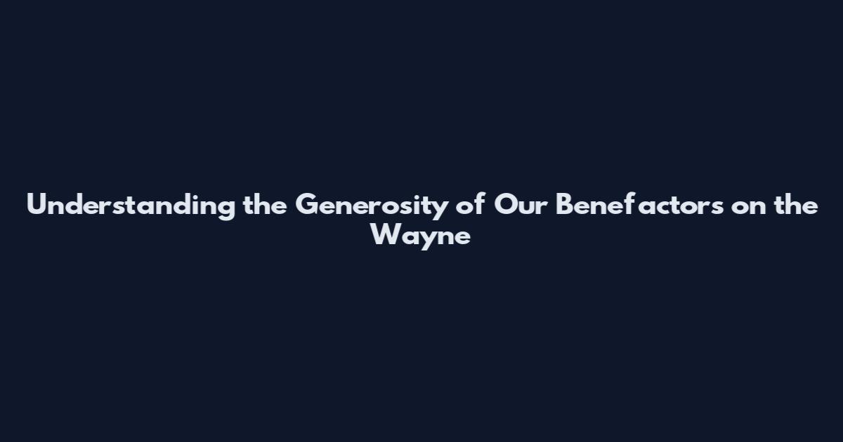 Understanding the Generosity of Our Benefactors on the Wayne