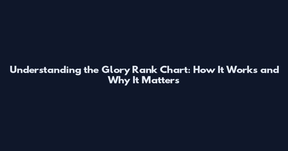 Understanding the Glory Rank Chart: How It Works and Why It Matters