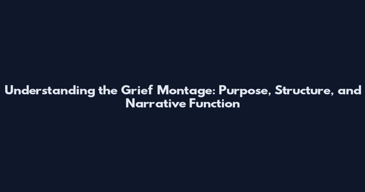 Understanding the Grief Montage: Purpose, Structure, and Narrative Function