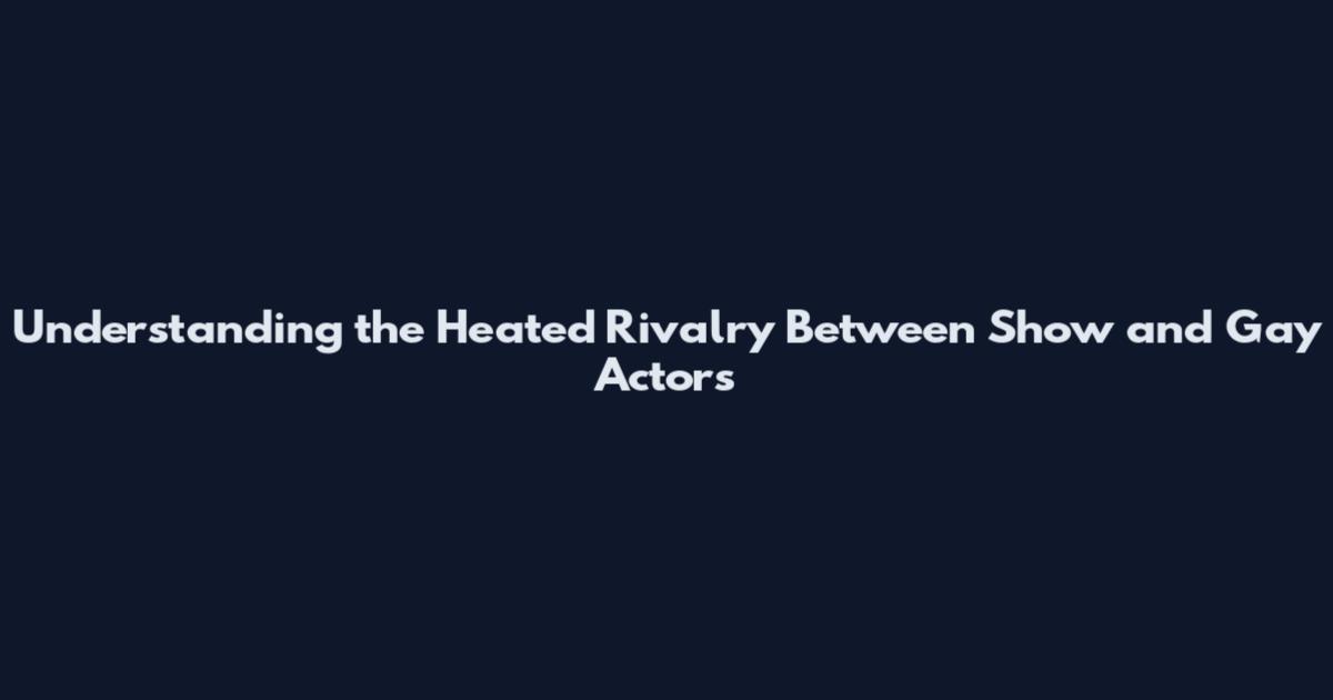 Understanding the Heated Rivalry Between Show and Gay Actors