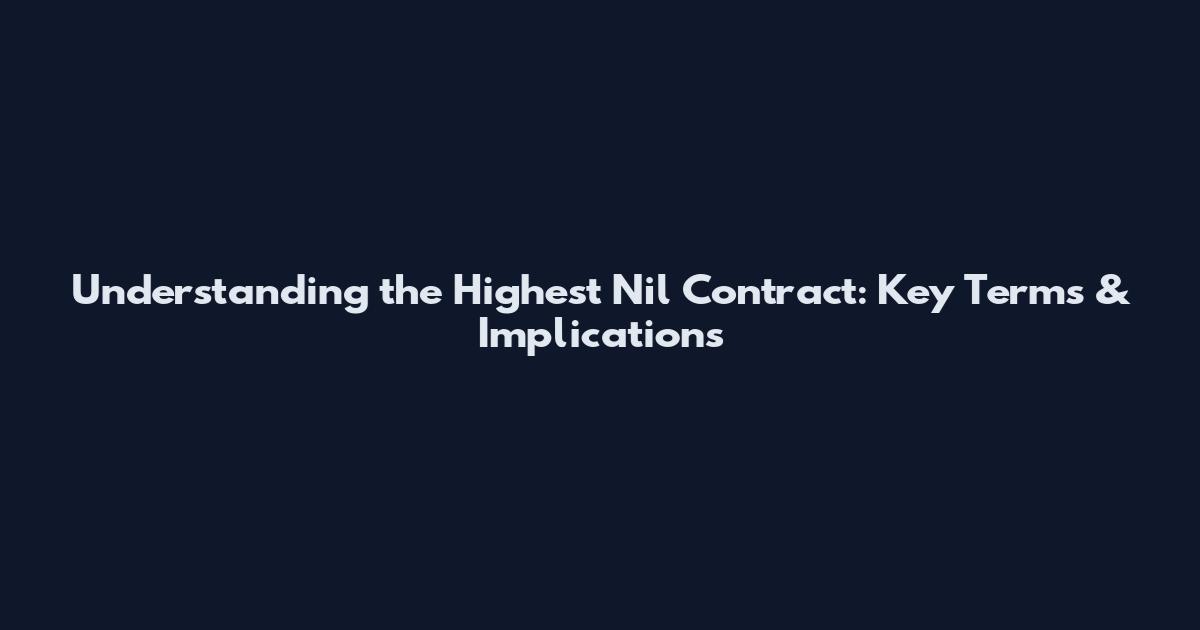 Understanding the Highest Nil Contract: Key Terms & Implications