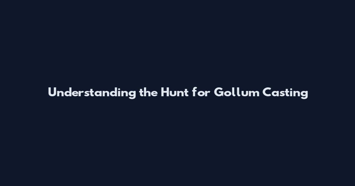 Understanding the Hunt for Gollum Casting