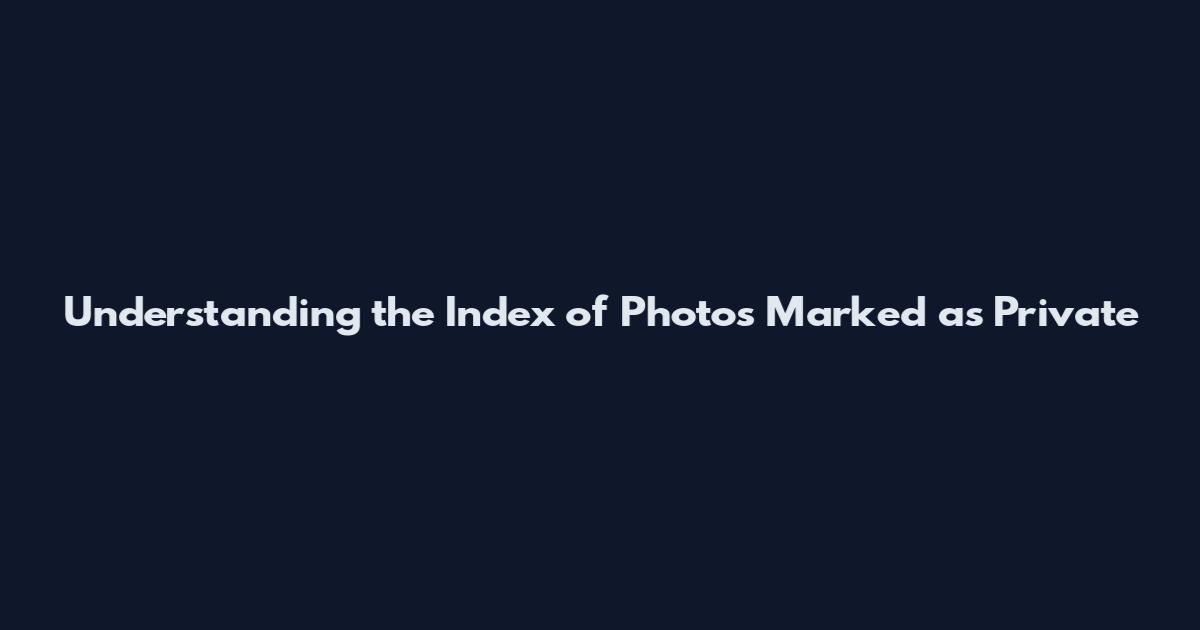 Understanding the Index of Photos Marked as Private