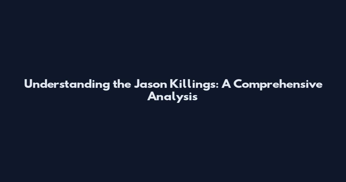 Understanding the Jason Killings: A Comprehensive Analysis