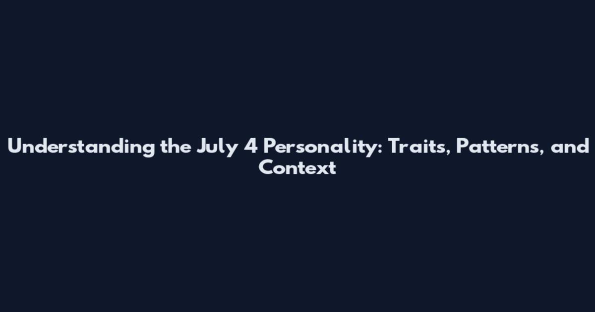 Understanding the July 4 Personality: Traits, Patterns, and Context