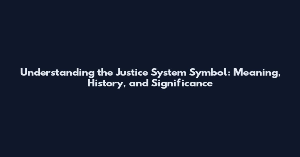Understanding the Justice System Symbol: Meaning, History, and Significance