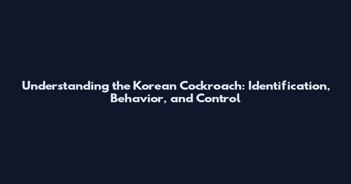 Understanding the Korean Cockroach: Identification, Behavior, and Control