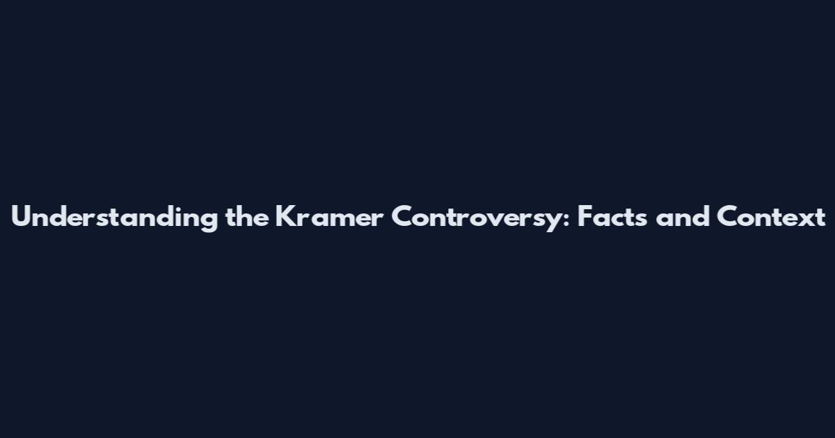 Understanding the Kramer Controversy: Facts and Context