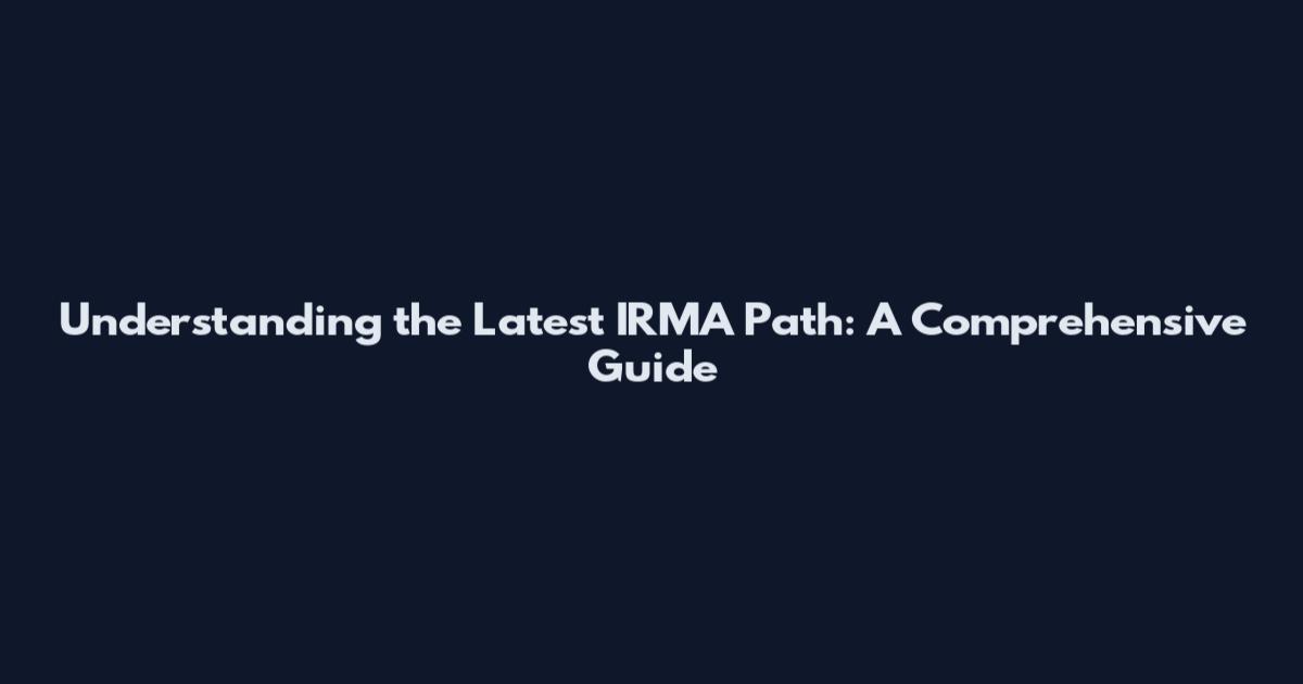 Understanding the Latest IRMA Path: A Comprehensive Guide