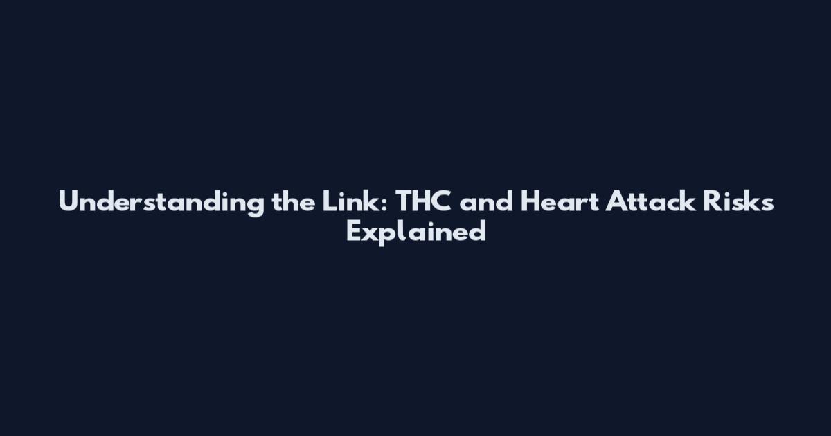 Understanding the Link: THC and Heart Attack Risks Explained