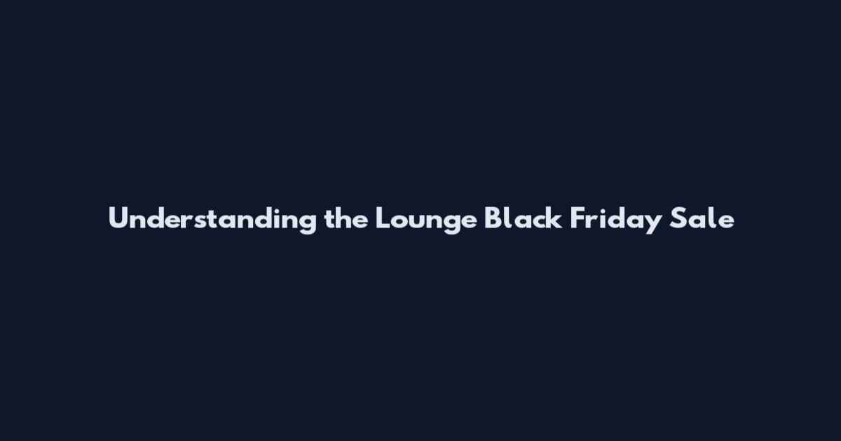Understanding the Lounge Black Friday Sale