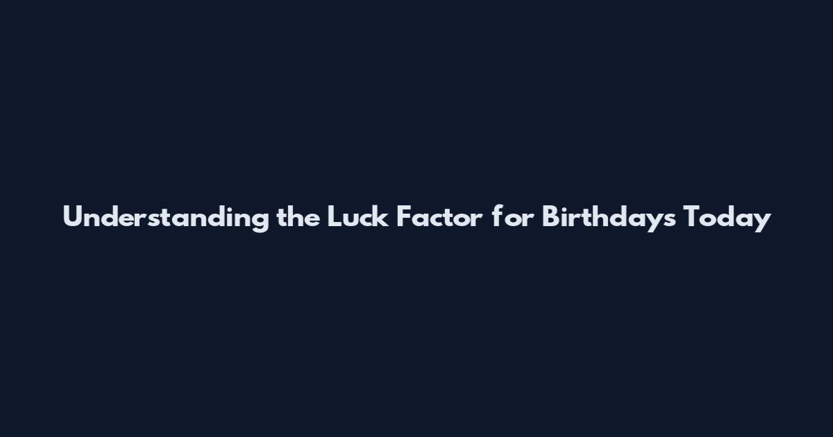 Understanding the Luck Factor for Birthdays Today