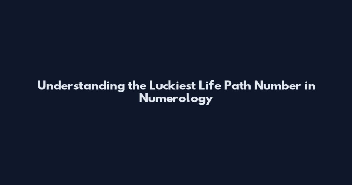 Understanding the Luckiest Life Path Number in Numerology