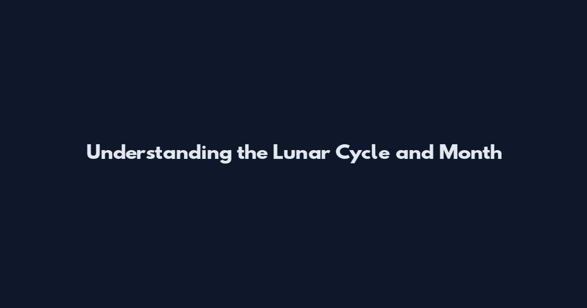 Understanding the Lunar Cycle and Month