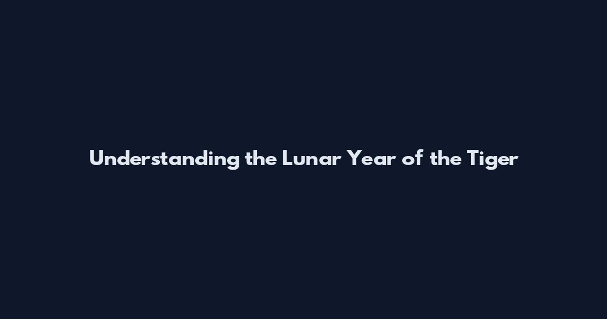 Understanding the Lunar Year of the Tiger