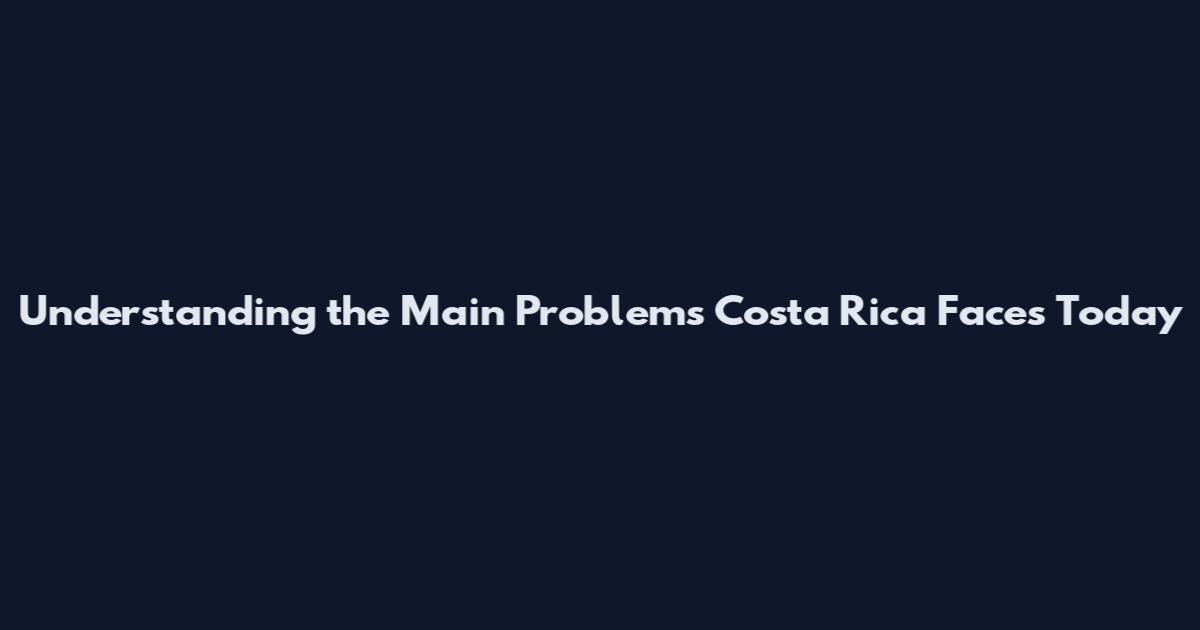 Understanding the Main Problems Costa Rica Faces Today