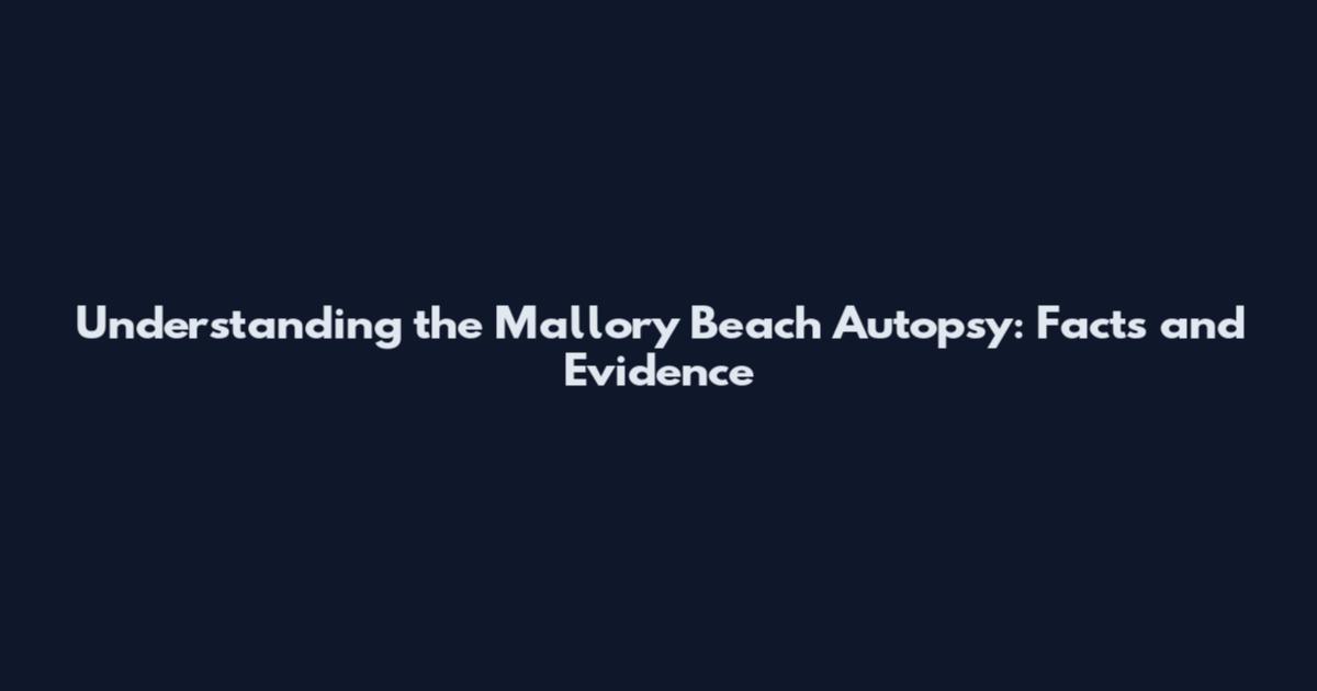 Understanding the Mallory Beach Autopsy: Facts and Evidence