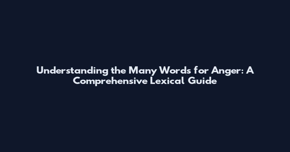Understanding the Many Words for Anger: A Comprehensive Lexical Guide