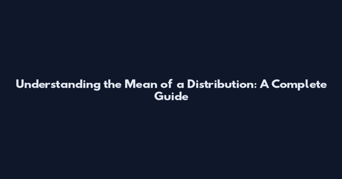 Understanding the Mean of a Distribution: A Complete Guide