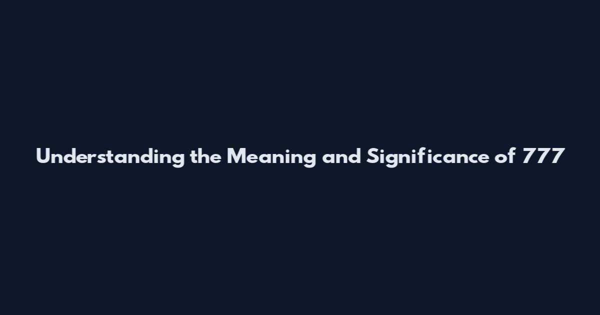 Understanding the Meaning and Significance of 777