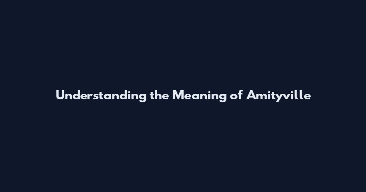 Understanding the Meaning of Amityville