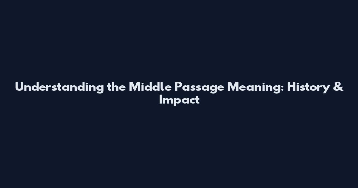 Understanding the Middle Passage Meaning: History & Impact