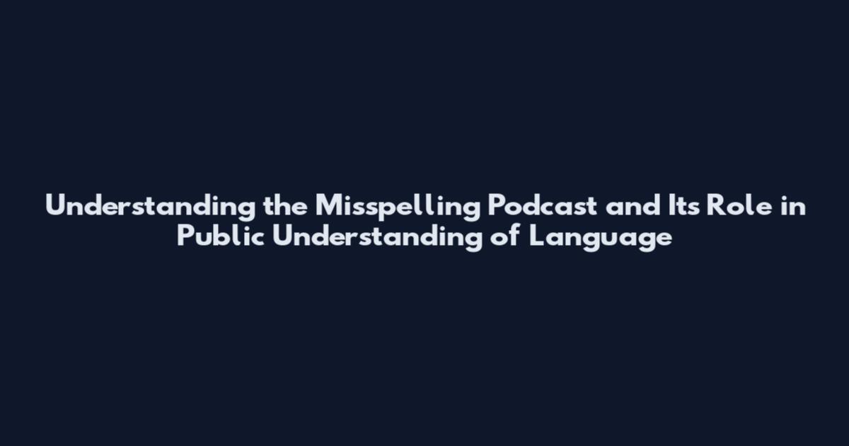 Understanding the Misspelling Podcast and Its Role in Public Understanding of Language