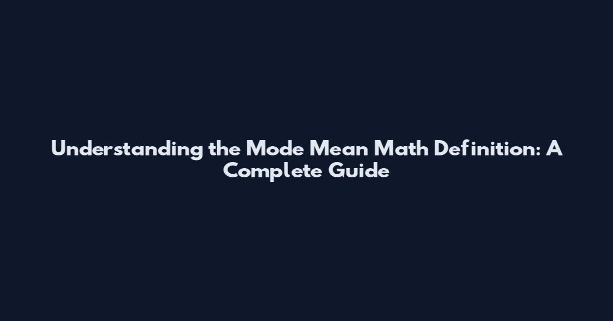 Understanding the Mode Mean Math Definition: A Complete Guide