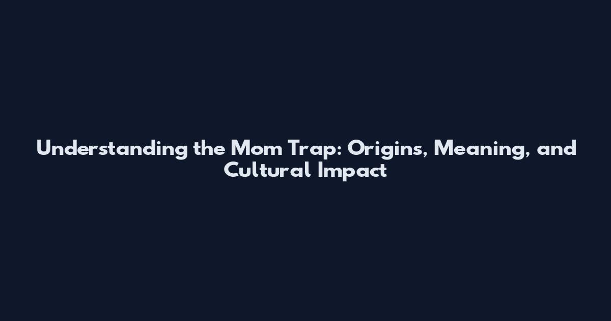 Understanding the Mom Trap: Origins, Meaning, and Cultural Impact