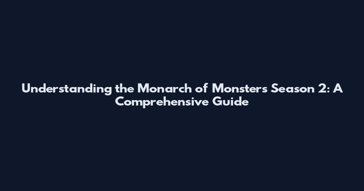 Understanding the Monarch of Monsters Season 2: A Comprehensive Guide