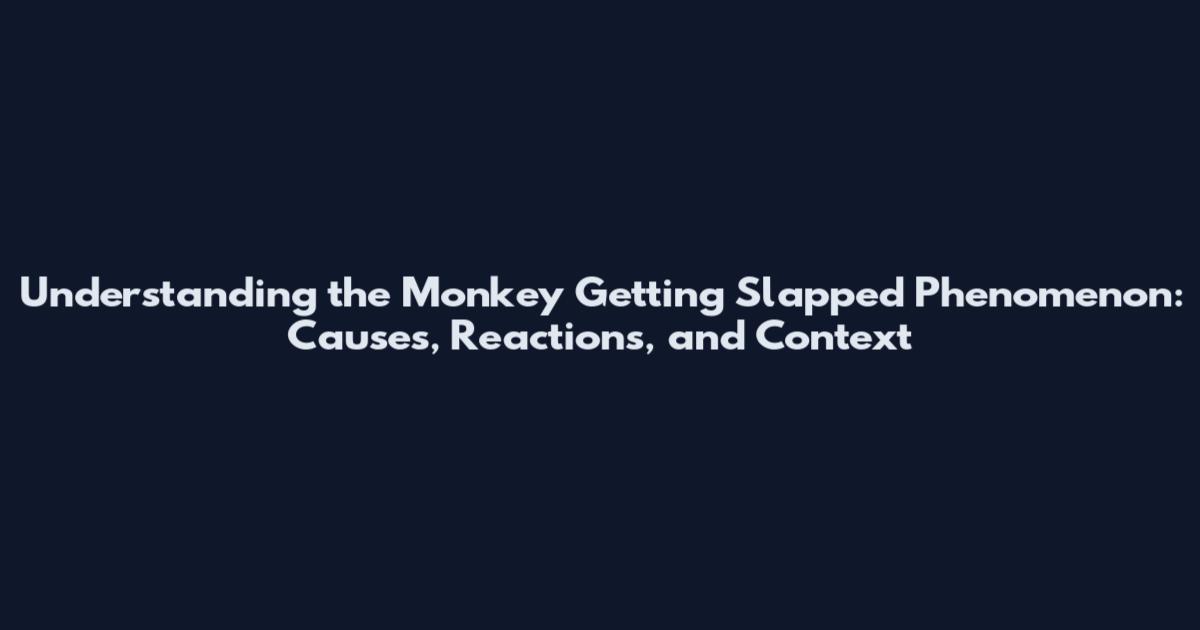 Understanding the Monkey Getting Slapped Phenomenon: Causes, Reactions, and Context