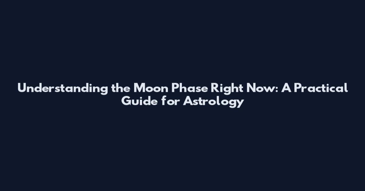 Understanding the Moon Phase Right Now: A Practical Guide for Astrology